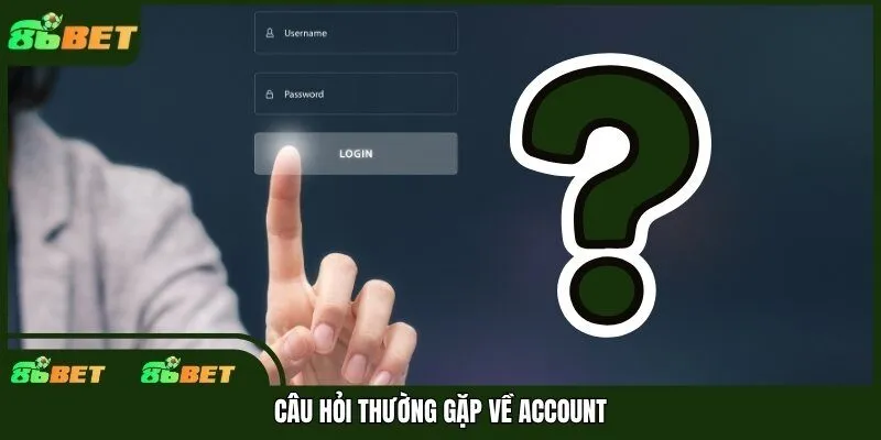 Câu hỏi thường gặp về account