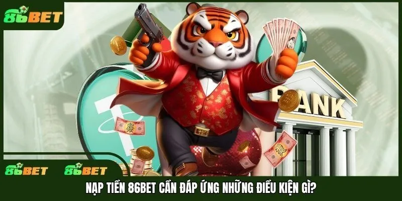 Nạp tiền 86bet cần đáp ứng những điều kiện gì?